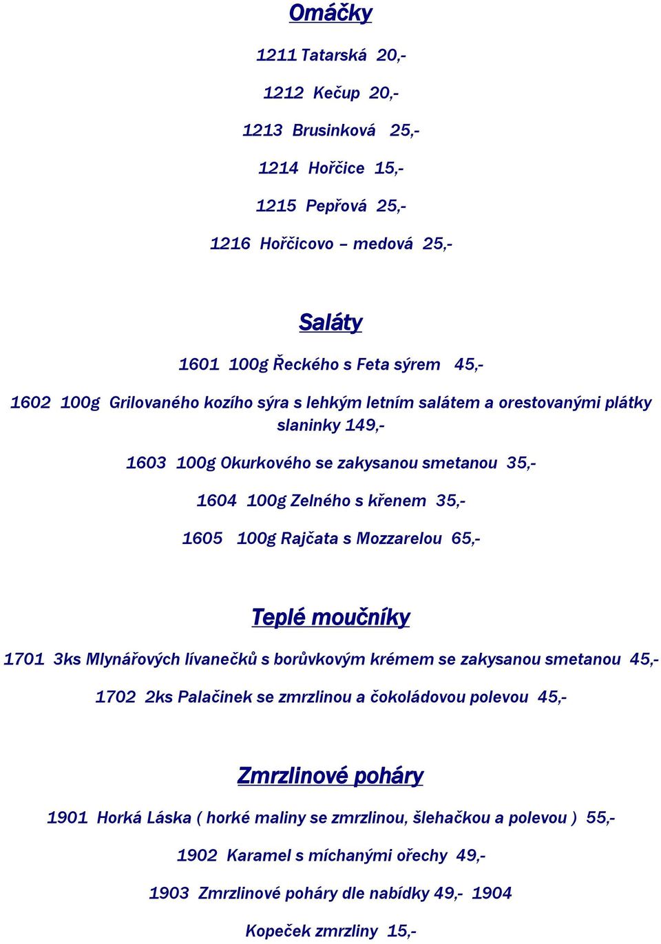 Rajčata s Mozzarelou 65,- Teplé moučníky 1701 3ks Mlynářových lívanečků s borůvkovým krémem se zakysanou smetanou 45,- 1702 2ks Palačinek se zmrzlinou a čokoládovou polevou 45,-