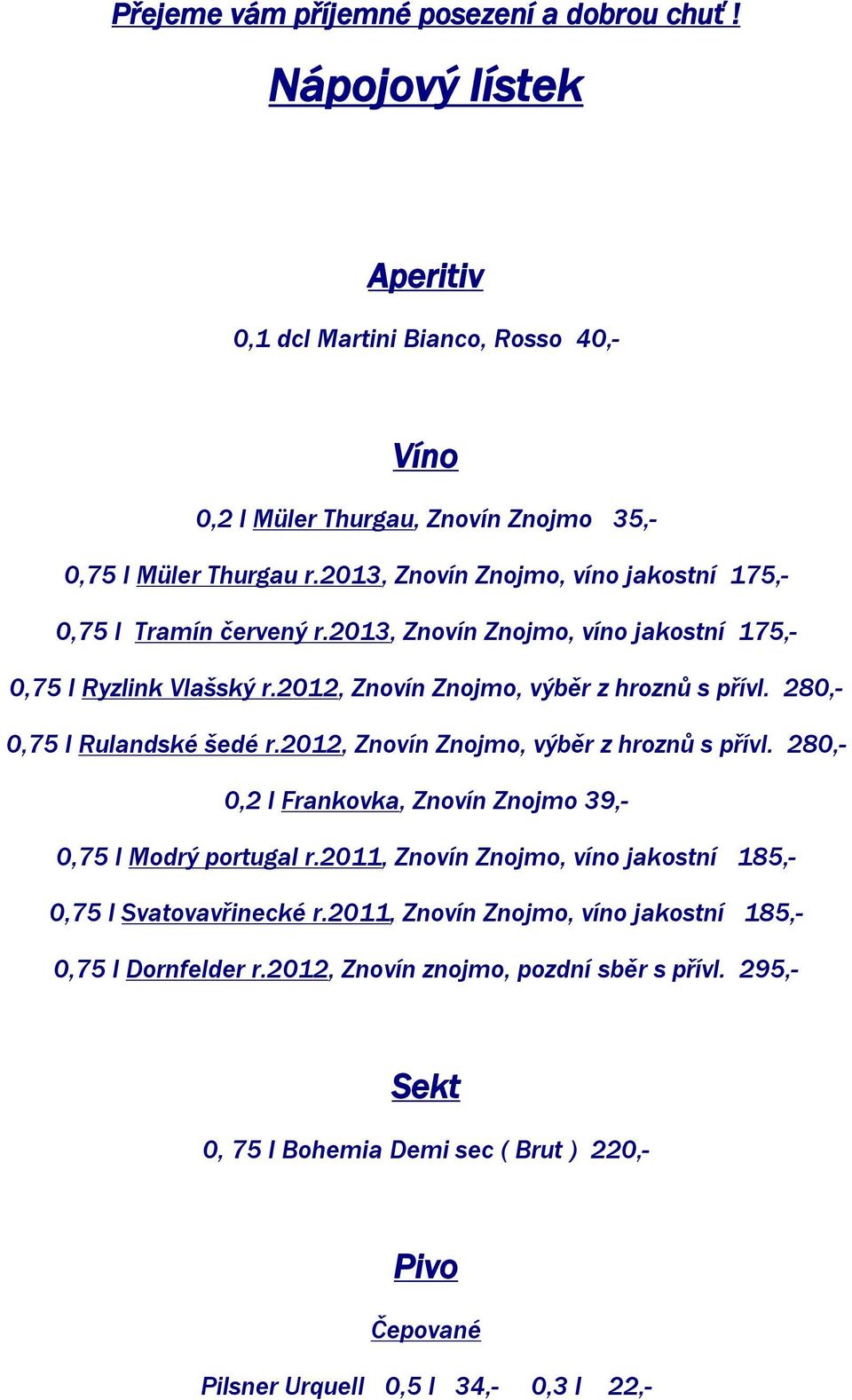 280,- 0,75 l Rulandské šedé r.2012, Znovín Znojmo, výběr z hroznů s přívl. 280,- 0,2 l Frankovka, Znovín Znojmo 39,- 0,75 l Modrý portugal r.