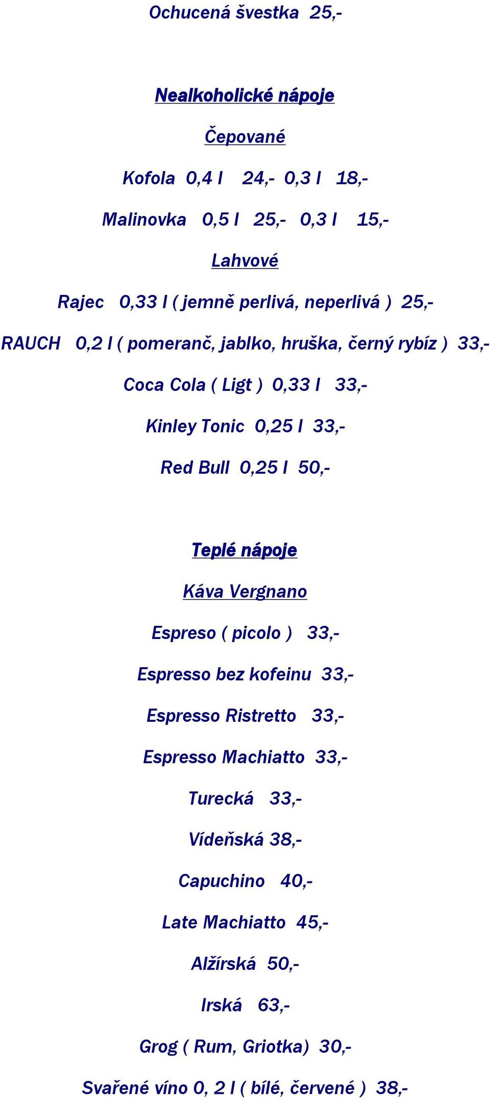 Bull 0,25 l 50,- Teplé nápoje Káva Vergnano Espreso ( picolo ) 33,- Espresso bez kofeinu 33,- Espresso Ristretto 33,- Espresso Machiatto 33,-