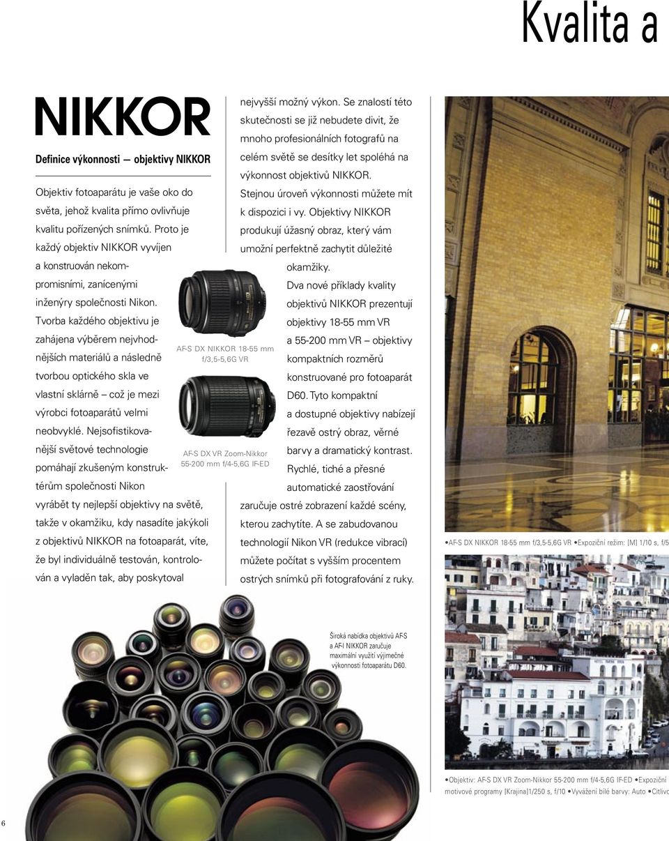 kvalitu pořízených snímků. Proto je každý objektiv NIKKOR vyvíjen a konstruován nekompromisními, zanícenými inženýry společnosti Nikon.