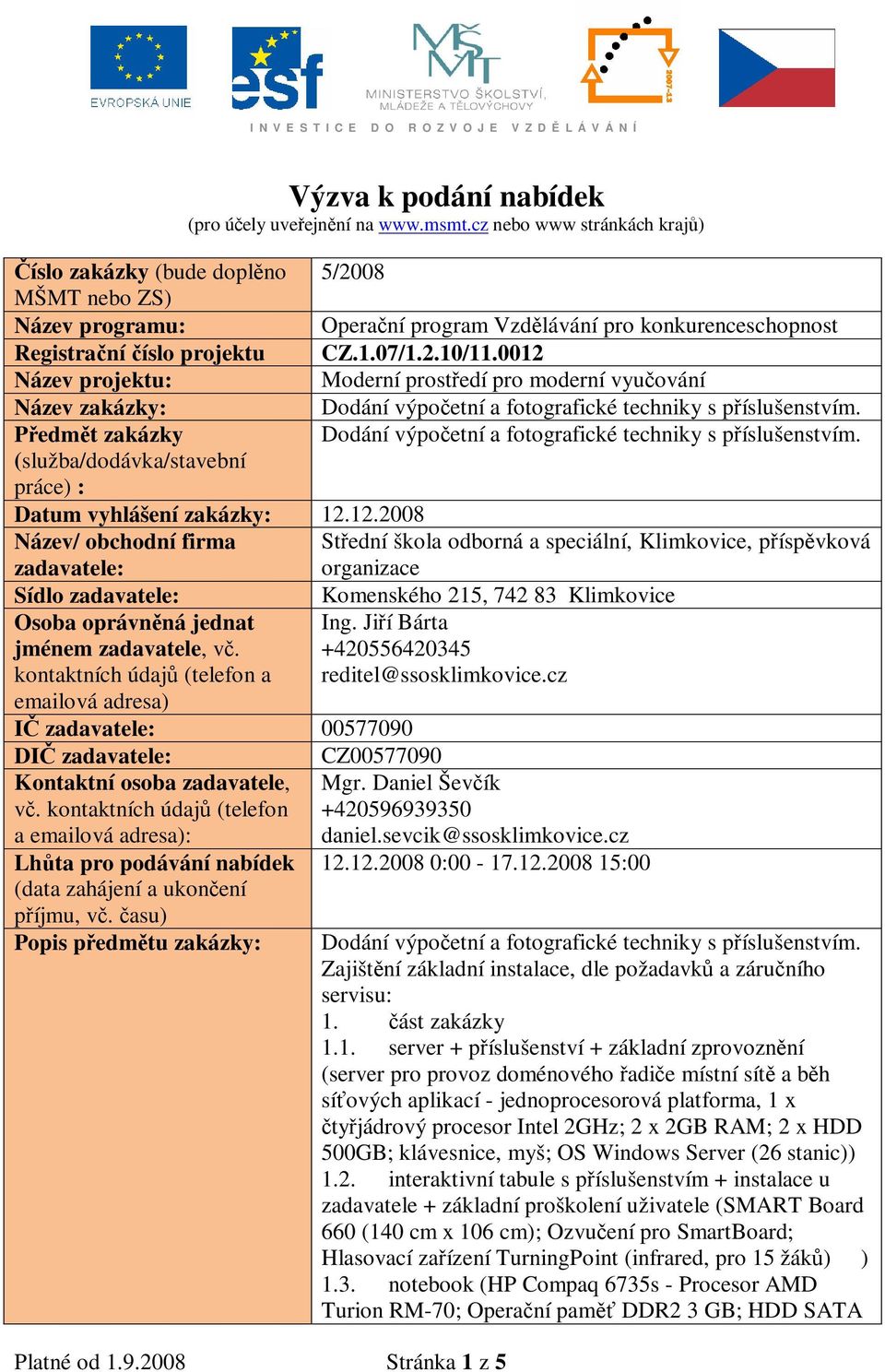 0012 Název projektu: Moderní prostedí pro moderní vyuování Název zakázky: Pedmt zakázky (služba/dodávka/stavební práce) : Datum vyhlášení zakázky: 12.12.2008 Název/ obchodní firma zadavatele: Stední