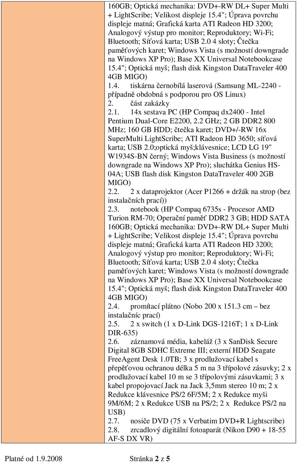 0 4 sloty; teka pamových karet; Windows Vista (s možností downgrade na Windows XP Pro); Base XX Universal Notebookcase 15.4"; Optická myš; flash disk Kingston DataTraveler 400 4GB MIGO) 1.4. tiskárna ernobílá laserová (Samsung ML-2240 - pípadn obdobná s podporou pro OS Linux) 2.