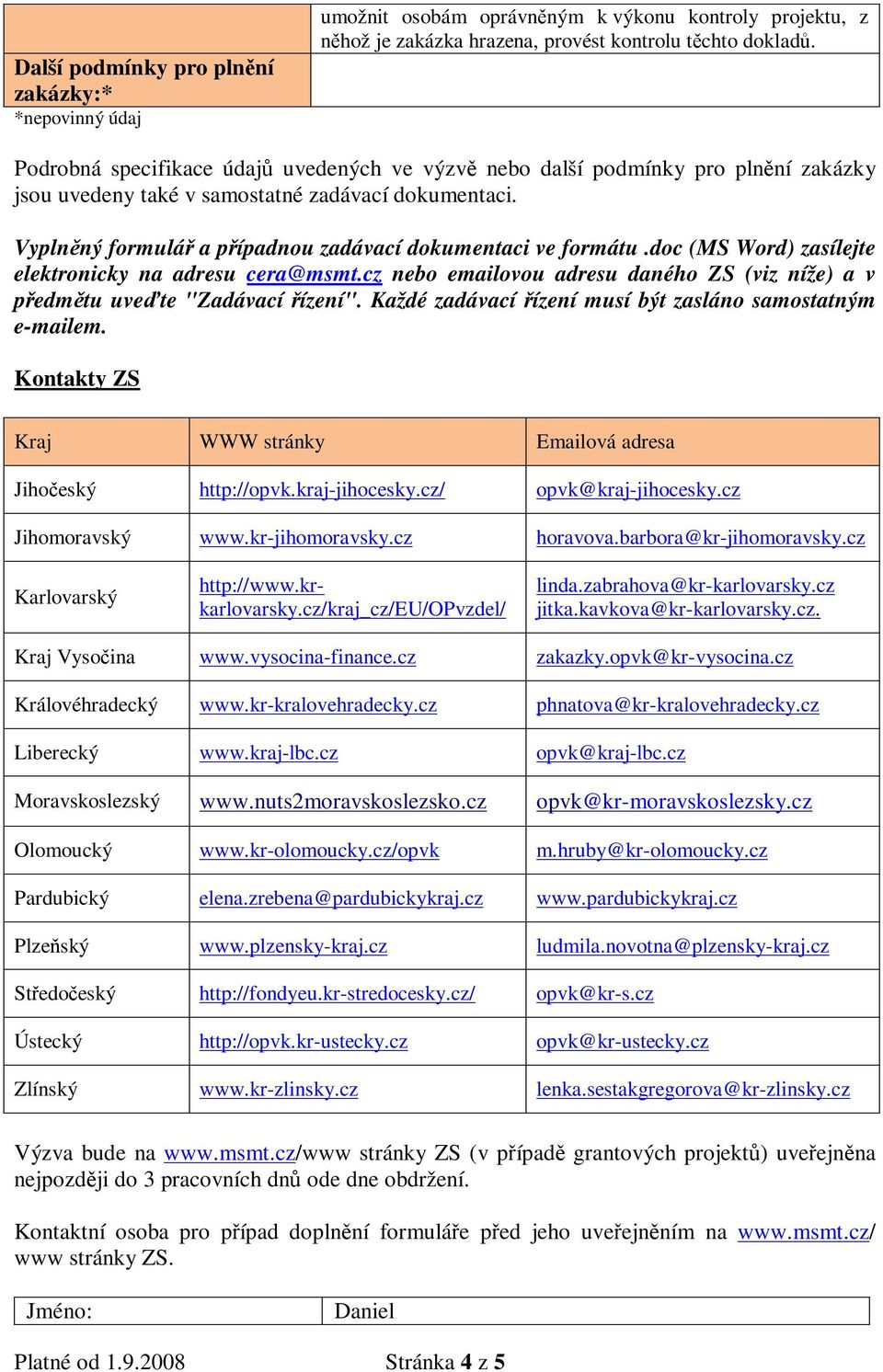 doc (MS Word) zasílejte elektronicky na adresu cera@msmt.cz nebo emailovou adresu daného ZS (viz níže) a v pedmtu uvete "Zadávací ízení". Každé zadávací ízení musí být zasláno samostatným e-mailem.