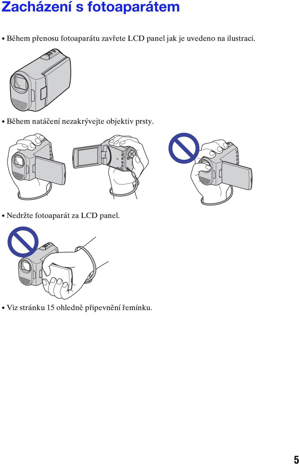 Během natáčení nezakrývejte objektiv prsty.