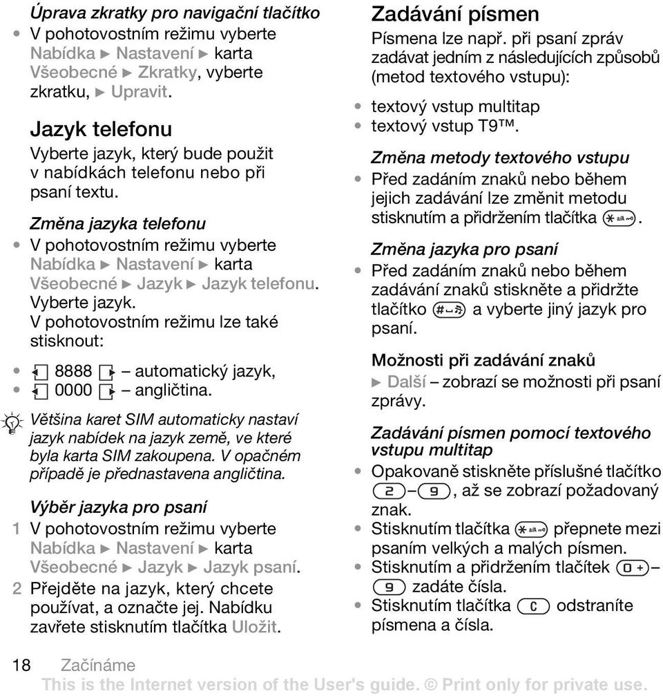 Většina karet SIM automaticky nastaví jazyk nabídek na jazyk země, ve které byla karta SIM zakoupena. V opačném případě je přednastavena angličtina.