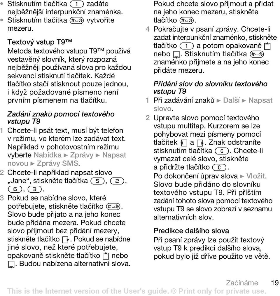 Každé tlačítko stačí stisknout pouze jednou, i když požadované písmeno není prvním písmenem na tlačítku.