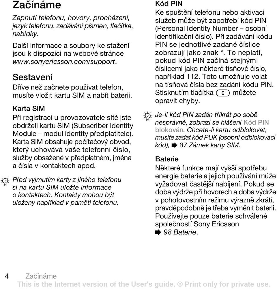 Karta SIM Při registraci u provozovatele sítě jste obdrželi kartu SIM (Subscriber Identity Module modul identity předplatitele).