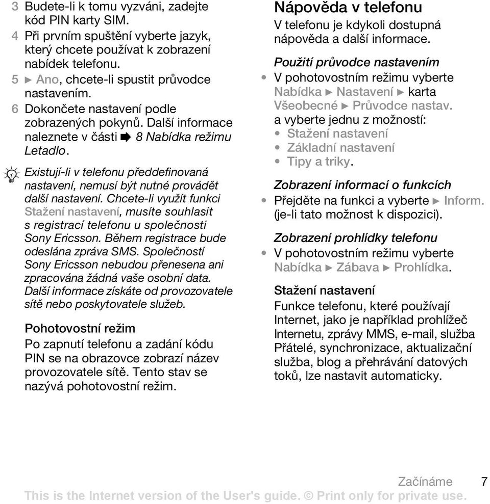 Existují-li v telefonu předdefinovaná nastavení, nemusí být nutné provádět další nastavení.