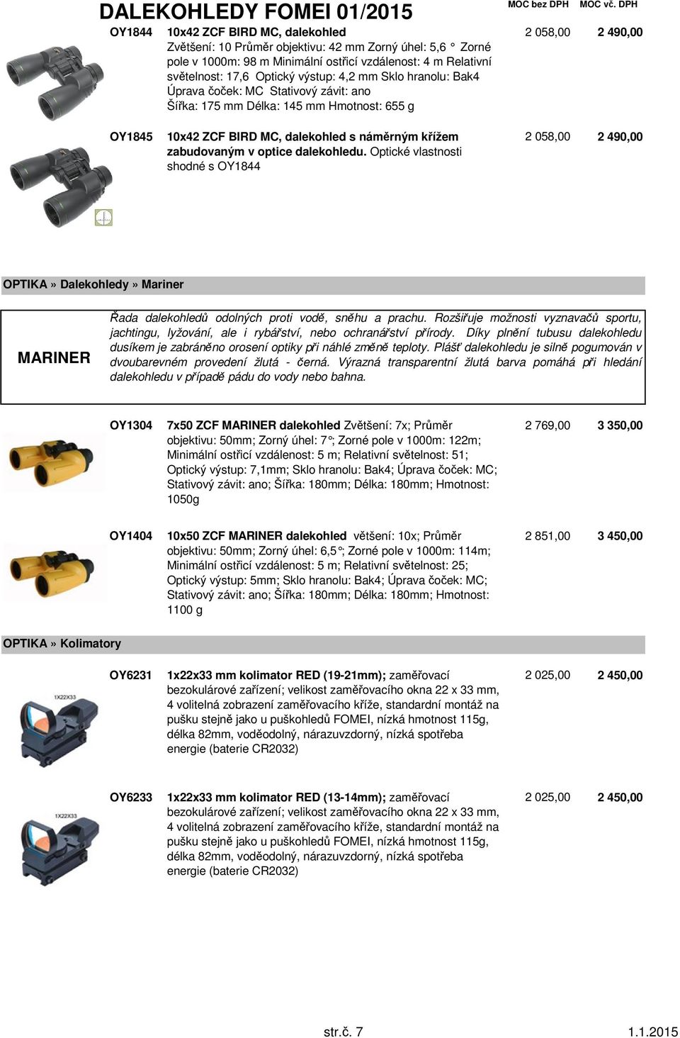 dalekohledu. Optické vlastnosti shodné s OY1844 2 058,00 2 490,00 OPTIKA» Dalekohledy» Mariner MARINER Řada dalekohledů odolných proti vodě, sněhu a prachu.