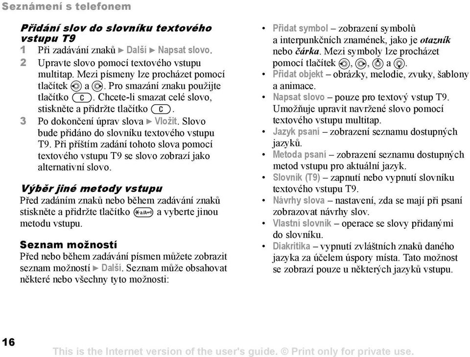 Slovo bude přidáno do slovníku textového vstupu T9. Při příštím zadání tohoto slova pomocí textového vstupu T9 se slovo zobrazí jako alternativní slovo.