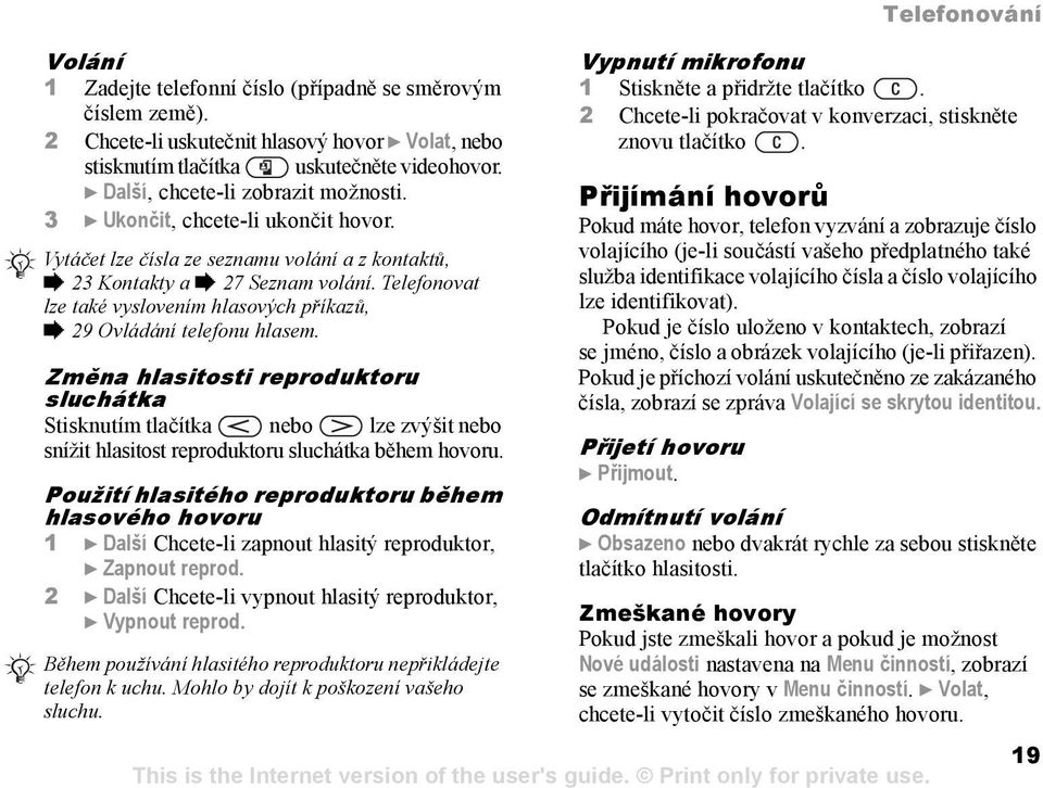 Telefonovat lze také vyslovením hlasových příkazů, % 29 Ovládání telefonu hlasem.