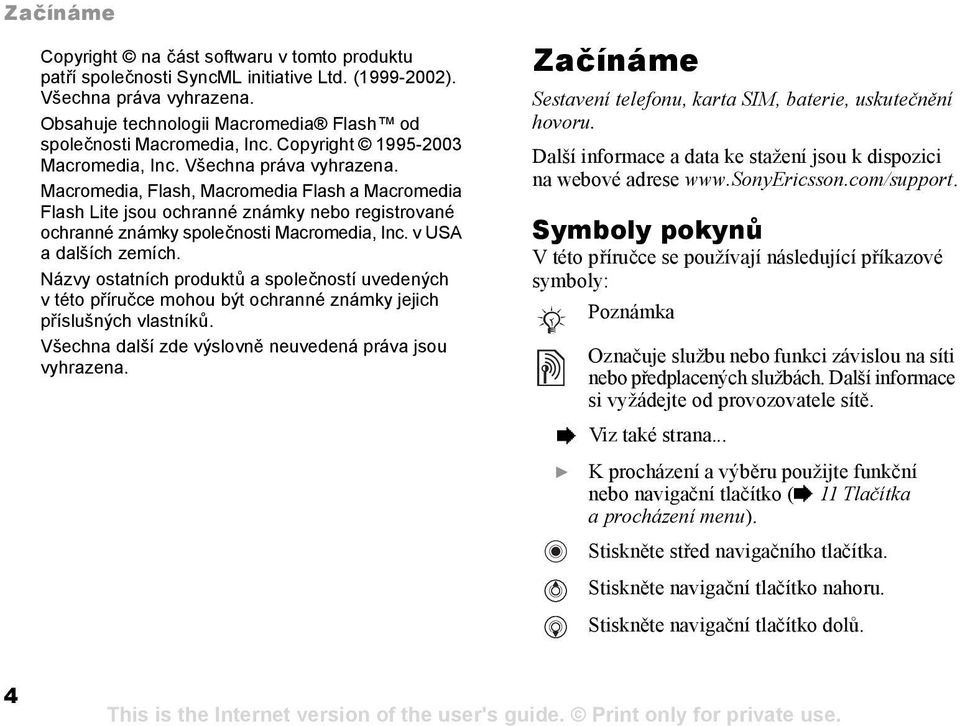 Macromedia, Flash, Macromedia Flash a Macromedia Flash Lite jsou ochranné známky nebo registrované ochranné známky společnosti Macromedia, Inc. v USA a dalších zemích.