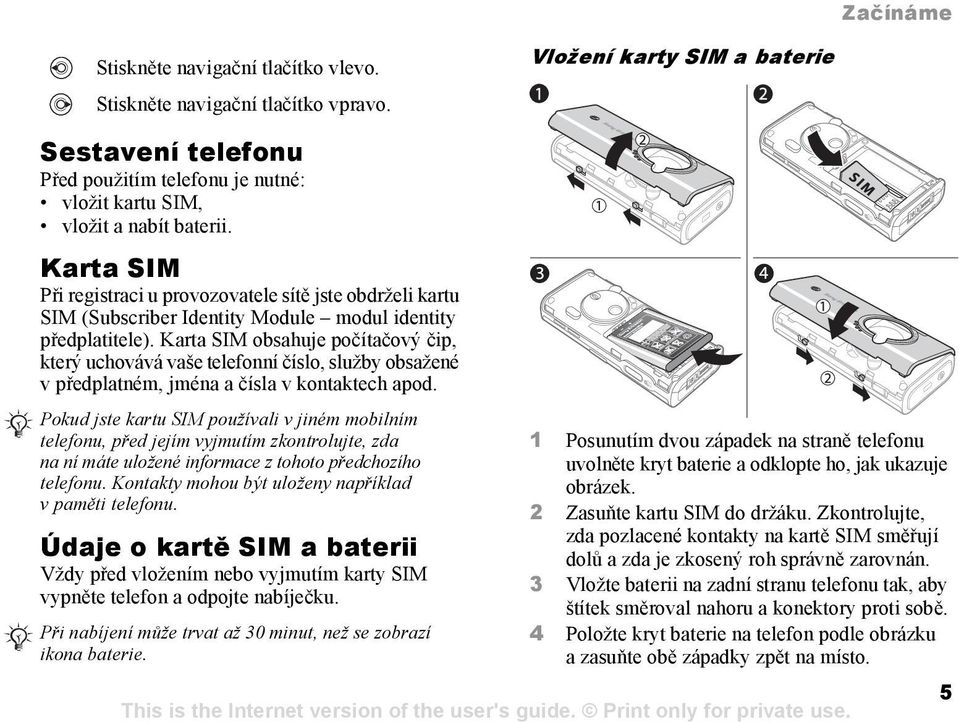 Karta SIM Při registraci u provozovatele sítě jste obdrželi kartu SIM (Subscriber Identity Module modul identity předplatitele).