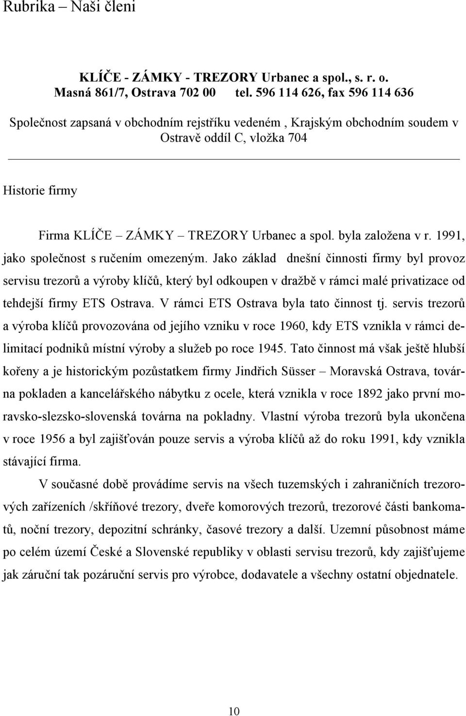 byla založena v r. 1991, jako společnost s ručením omezeným.