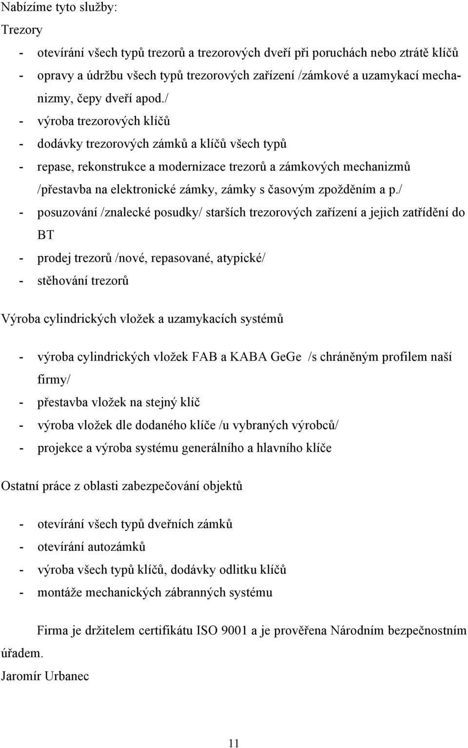 / - výroba trezorových klíčů - dodávky trezorových zámků a klíčů všech typů - repase, rekonstrukce a modernizace trezorů a zámkových mechanizmů /přestavba na elektronické zámky, zámky s časovým