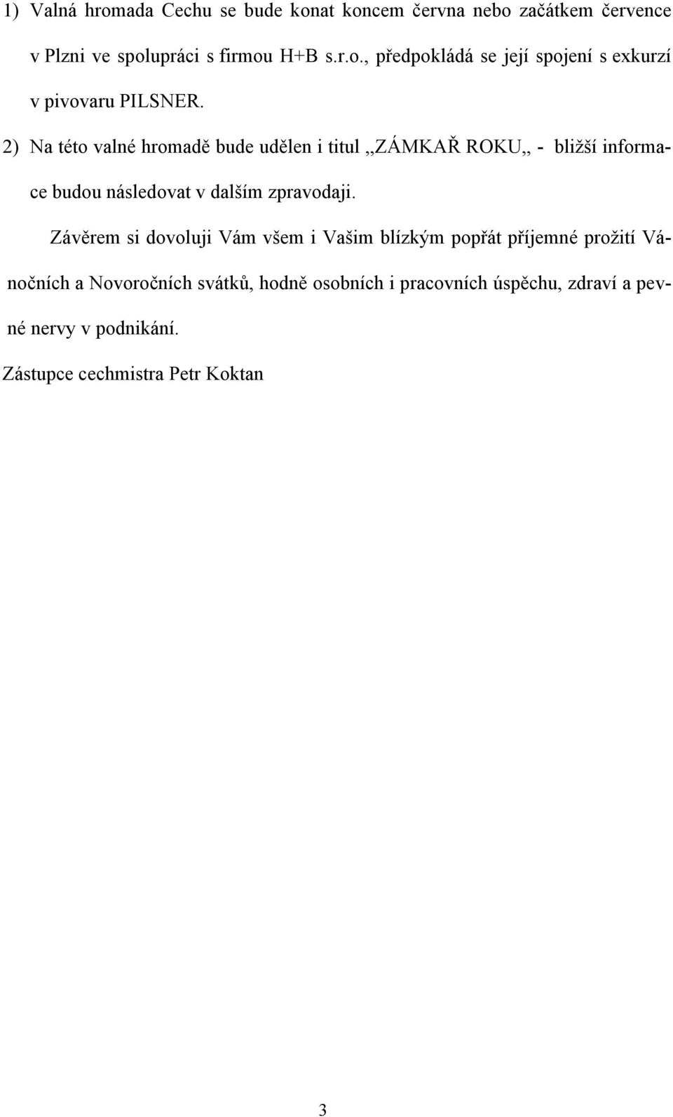 Závěrem si dovoluji Vám všem i Vašim blízkým popřát příjemné prožití Vánočních a Novoročních svátků, hodně osobních i