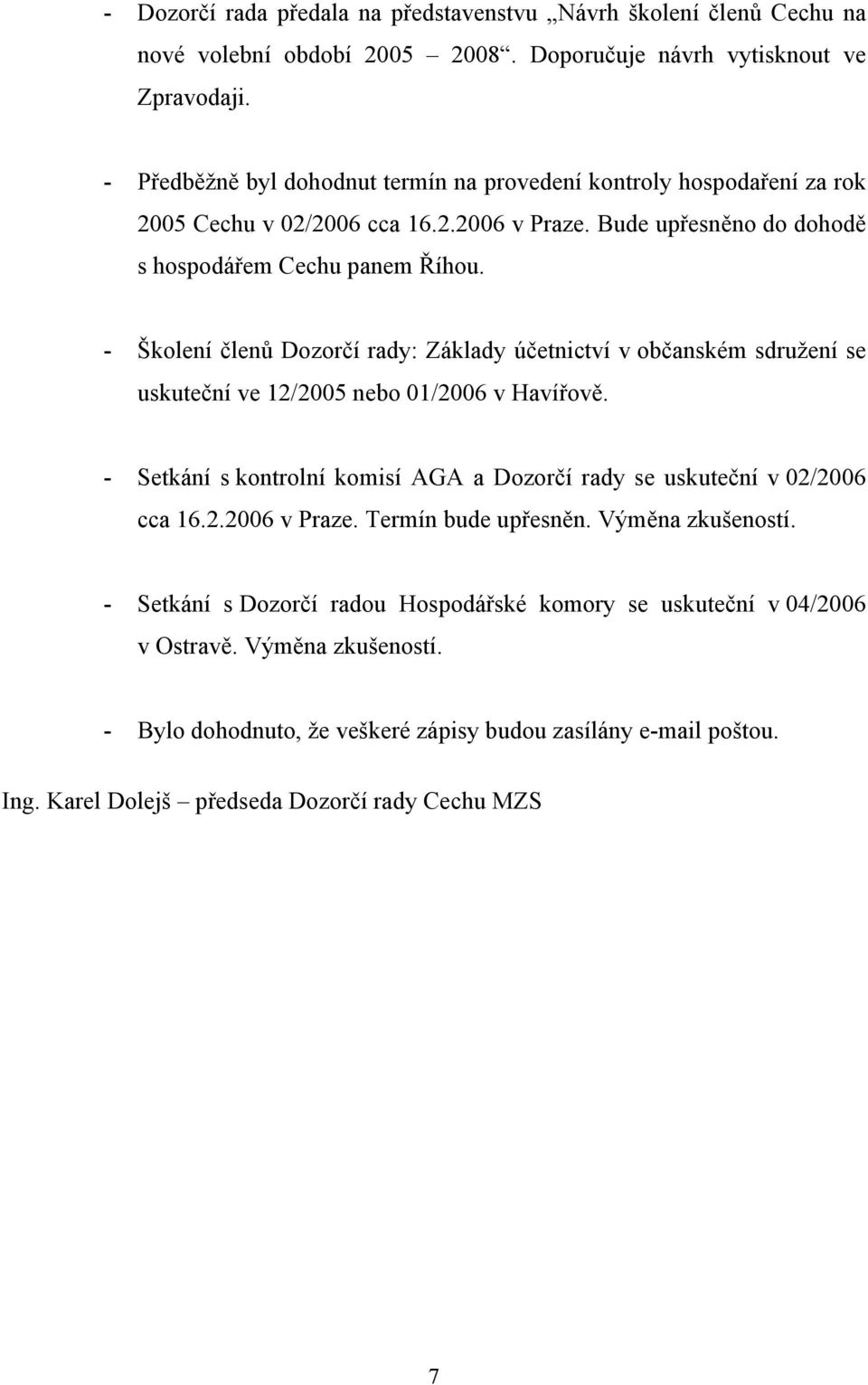 - Školení členů Dozorčí rady: Základy účetnictví v občanském sdružení se uskuteční ve 12/2005 nebo 01/2006 v Havířově. - Setkání s kontrolní komisí AGA a Dozorčí rady se uskuteční v 02/2006 cca 16.