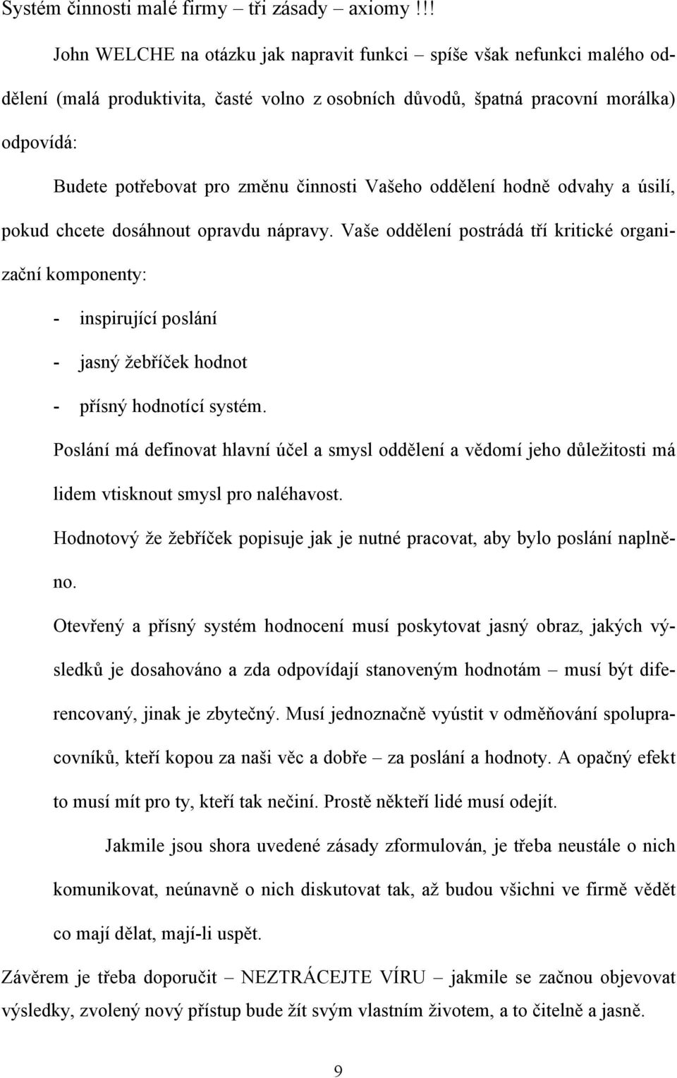 činnosti Vašeho oddělení hodně odvahy a úsilí, pokud chcete dosáhnout opravdu nápravy.