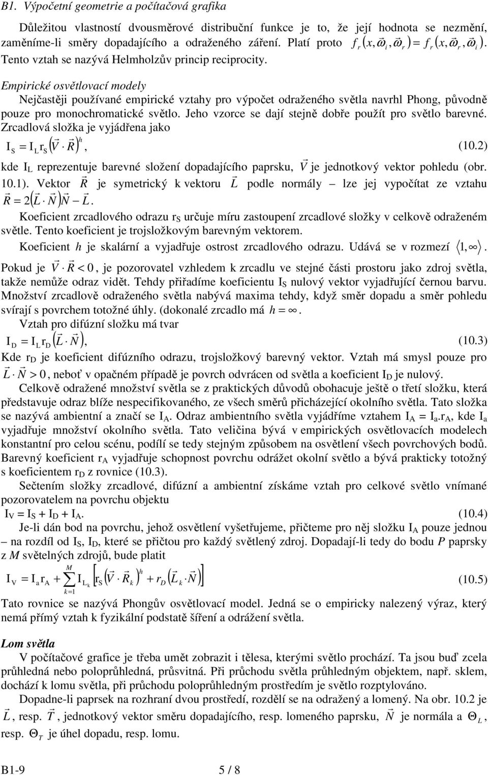 Empiické osvětlovací modely Nejčastěji používané empiické vztahy po výpočet odaženého světla navhl Phong, původně pouze po monochomatické světlo.