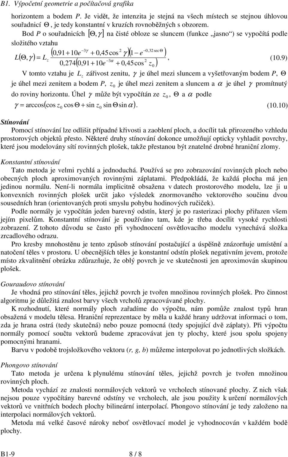 9) 0,274( 0,9 + 0e + 0,45cos z0 ) V tomto vztahu je z zářivost zenitu, γ je úhel mezi sluncem a vyšetřovaným bodem P, Θ je úhel mezi zenitem a bodem P, z 0 je úhel mezi zenitem a sluncem a α je úhel