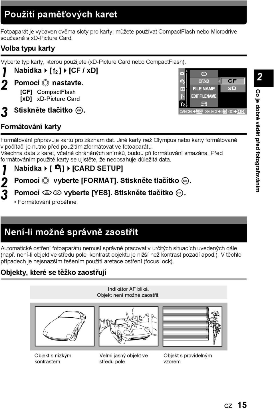 Formátování karty Formátování připravuje kartu pro záznam dat. Jiné karty než Olympus nebo karty formátované v počítači je nutno před použitím zformátovat ve fotoaparátu.