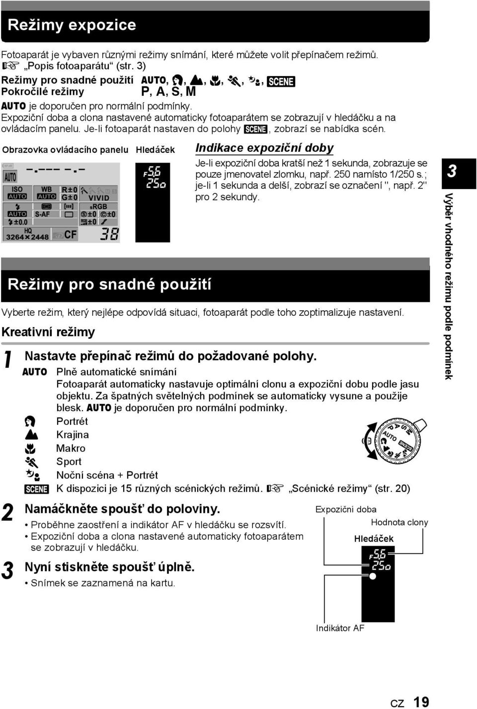 Expoziční doba a clona nastavené automaticky fotoaparátem se zobrazují v hledáčku a na ovládacím panelu. Je-li fotoaparát nastaven do polohy, zobrazí se nabídka scén.