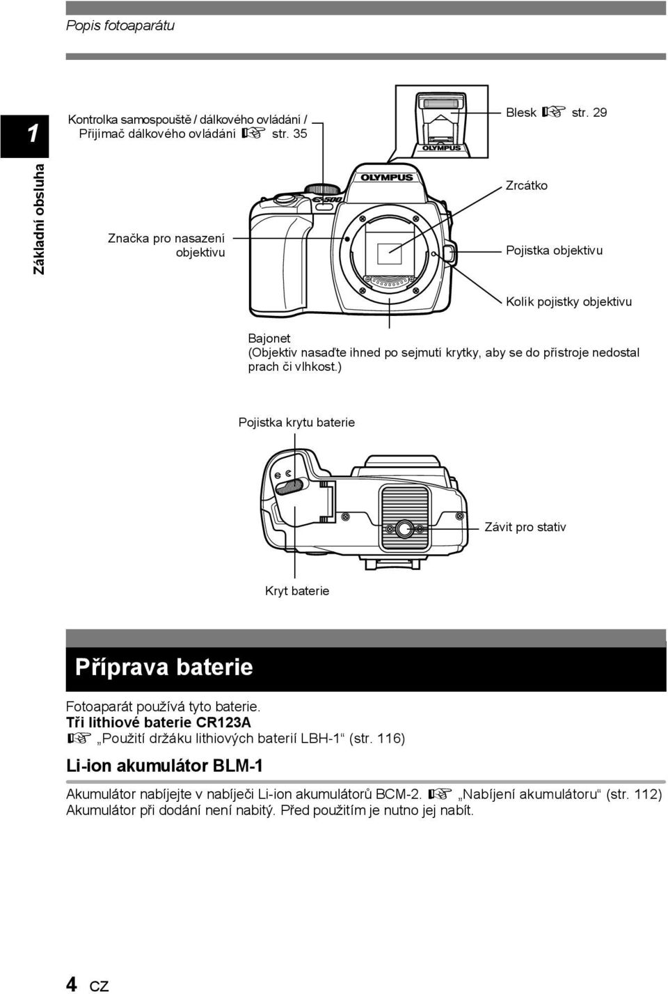 přístroje nedostal prach či vlhkost.) Pojistka krytu baterie Závit pro stativ Kryt baterie Příprava baterie Fotoaparát používá tyto baterie.