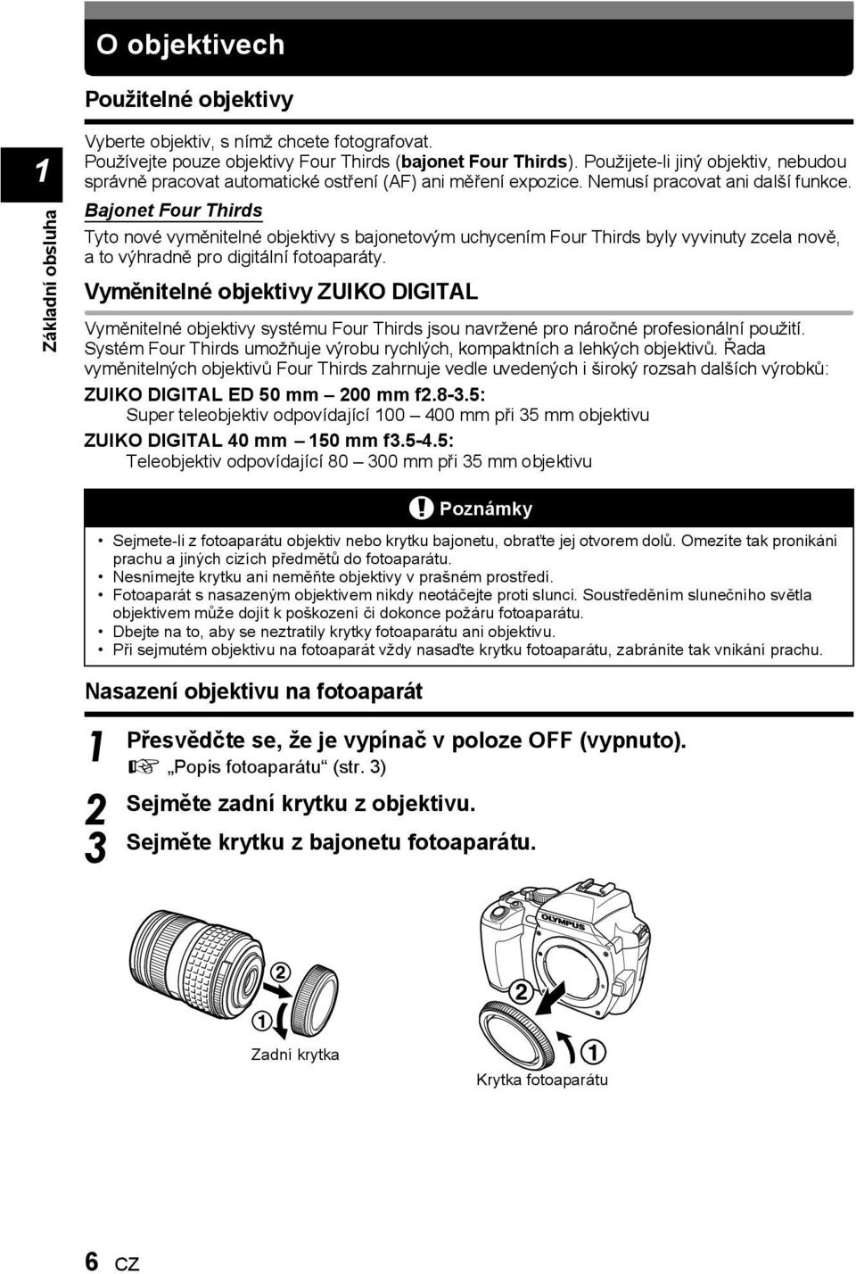 Bajonet Four Thirds Tyto nové vyměnitelné objektivy s bajonetovým uchycením Four Thirds byly vyvinuty zcela nově, a to výhradně pro digitální fotoaparáty.