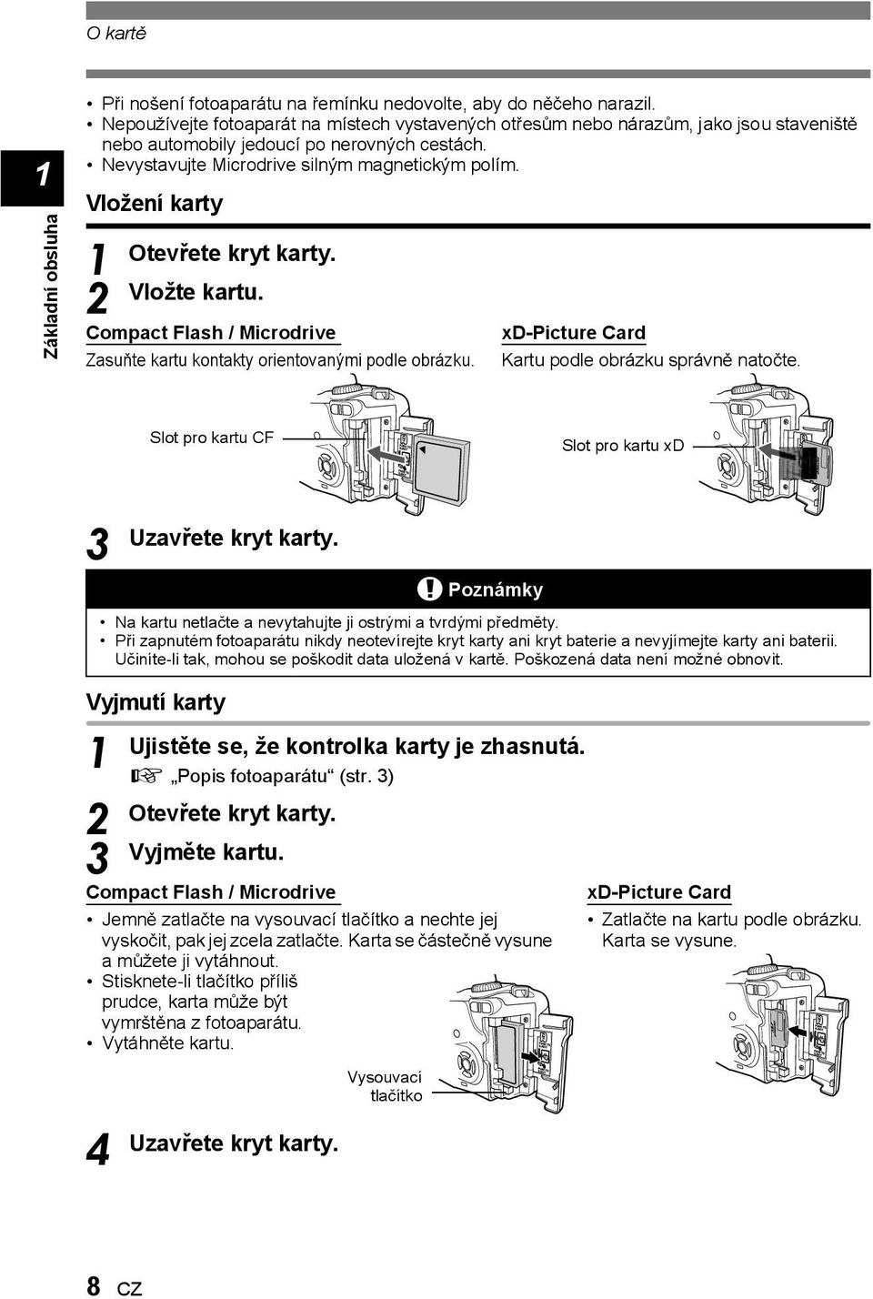 Vložení karty Otevřete kryt karty. Vložte kartu. Compact Flash / Microdrive Zasuňte kartu kontakty orientovanými podle obrázku. xd-picture Card Kartu podle obrázku správně natočte.