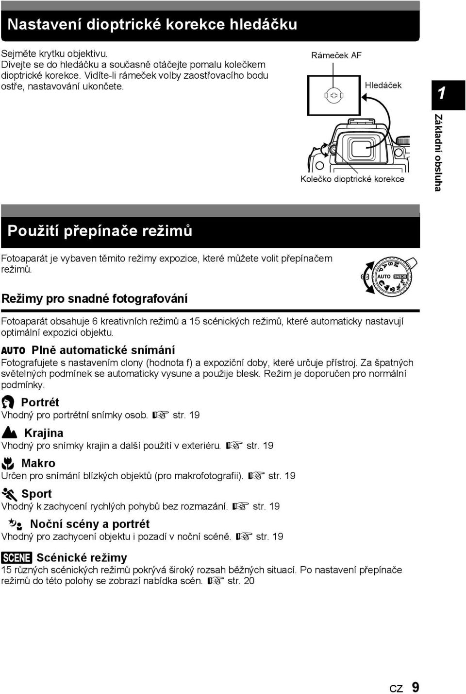 Rámeček AF Hledáček Kolečko dioptrické korekce Základní obsluha Použití přepínače režimů Fotoaparát je vybaven těmito režimy expozice, které můžete volit přepínačem režimů.