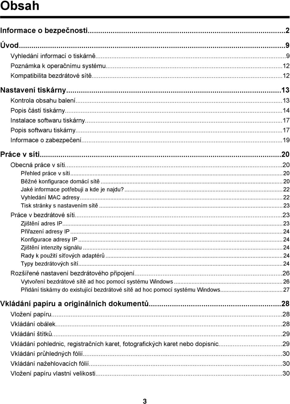 ..20 Běžné konfigurace domácí sítě...20 Jaké informace potřebuji a kde je najdu?...22 Vyhledání MAC adresy...22 Tisk stránky s nastavením sítě...23 Práce v bezdrátové síti...23 Zjištění adres IP.