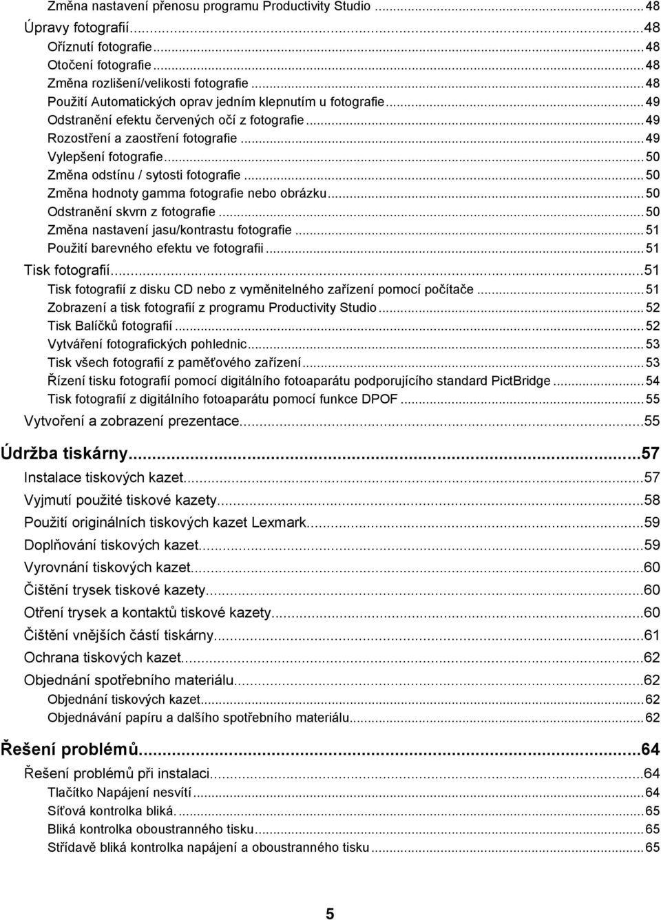 ..50 Změna odstínu / sytosti fotografie...50 Změna hodnoty gamma fotografie nebo obrázku...50 Odstranění skvrn z fotografie...50 Změna nastavení jasu/kontrastu fotografie.