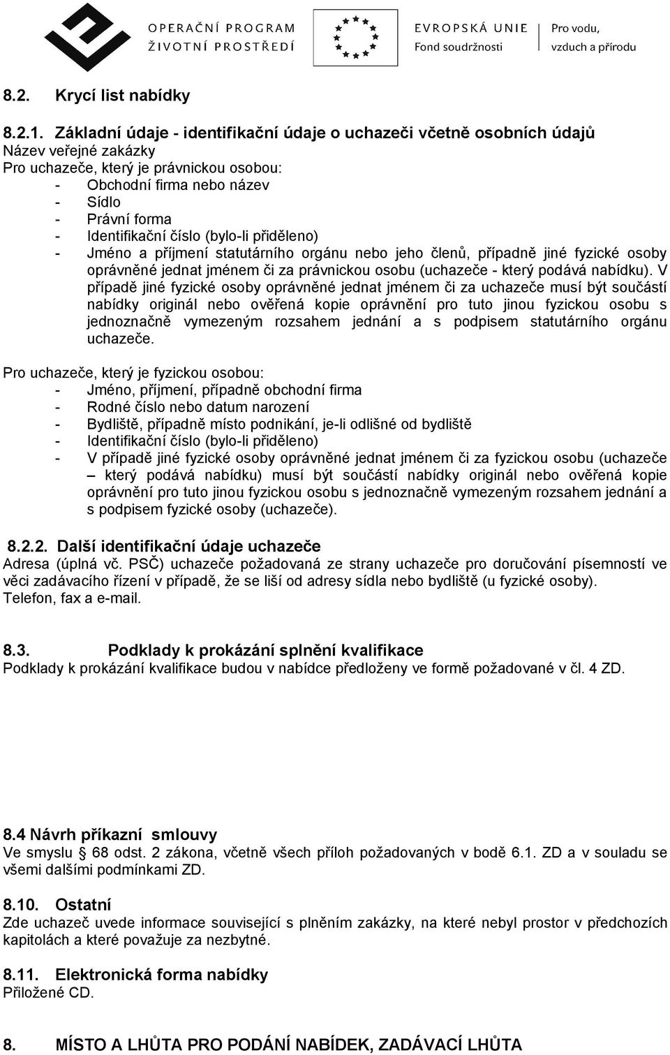 Identifikační číslo (bylo-li přiděleno) - Jméno a příjmení statutárního orgánu nebo jeho členů, případně jiné fyzické osoby oprávněné jednat jménem či za právnickou osobu (uchazeče - který podává