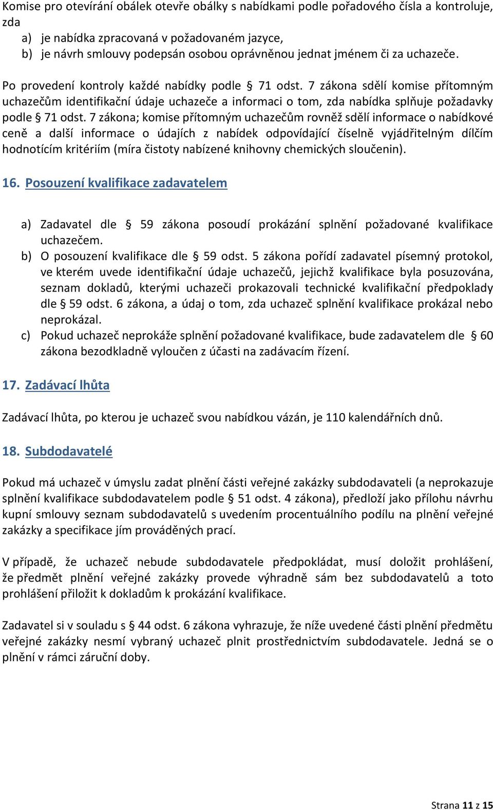 7 zákona sdělí komise přítomným uchazečům identifikační údaje uchazeče a informaci o tom, zda nabídka splňuje požadavky podle 71 odst.