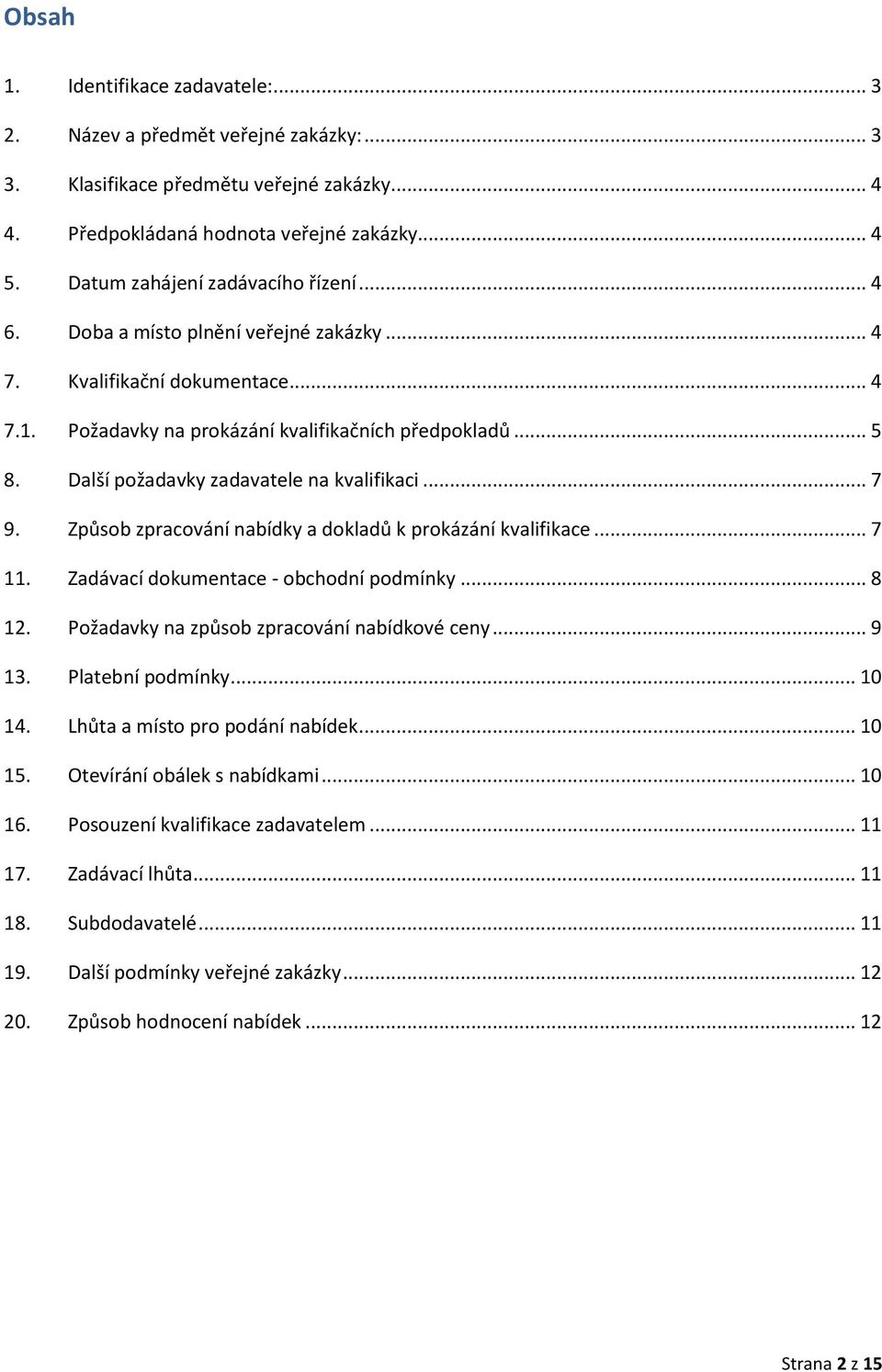 Další požadavky zadavatele na kvalifikaci... 7 9. Způsob zpracování nabídky a dokladů k prokázání kvalifikace... 7 11. Zadávací dokumentace - obchodní podmínky... 8 12.