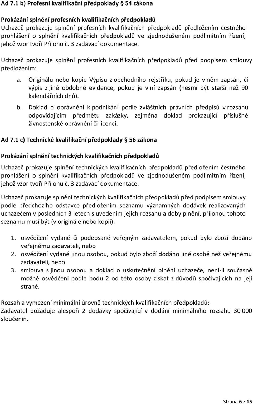 Uchazeč prokazuje splnění profesních kvalifikačních předpokladů před podpisem smlouvy předložením: a.