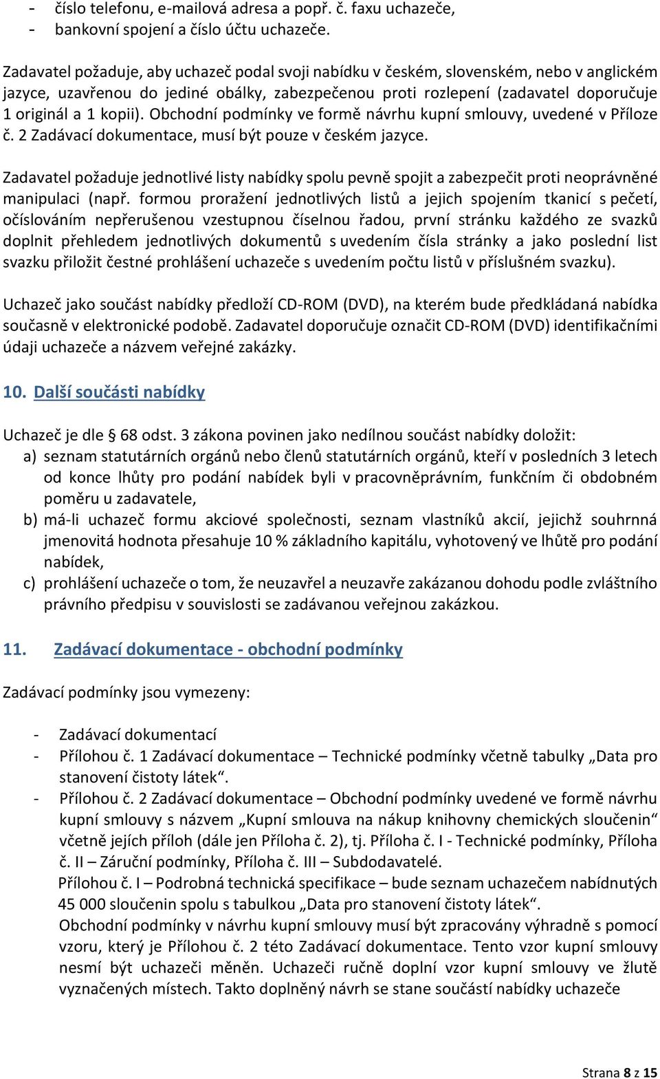 Obchodní podmínky ve formě návrhu kupní smlouvy, uvedené v Příloze č. 2 Zadávací dokumentace, musí být pouze v českém jazyce.