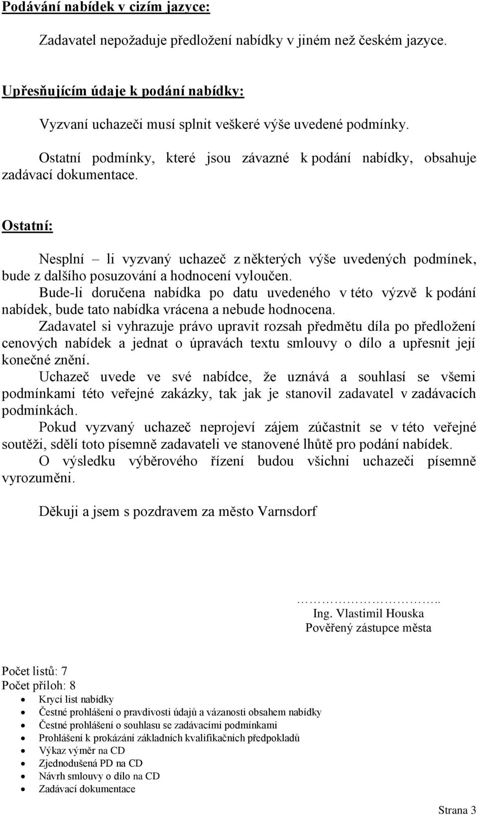 Ostatní: Nesplní li vyzvaný uchazeč z některých výše uvedených podmínek, bude z dalšího posuzování a hodnocení vyloučen.