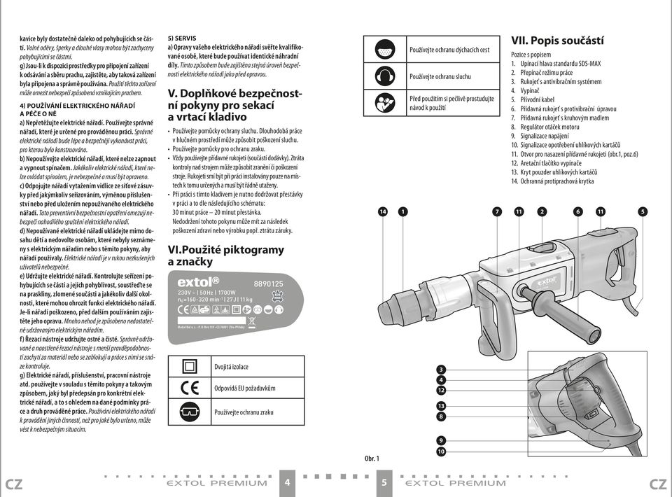 Použití těchto zařízení může omezit nebezpečí způsobená vznikajícím prachem. 4) PoUžíVání elektrického nářadí A Péče o ně a) Nepřetěžujte elektrické nářadí.