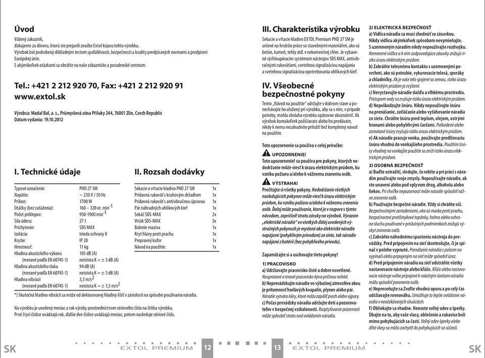 S akýmikoľvek otázkami sa obráťte na naše zákaznícke a poradenské centrum: Tel.: +421 2 212 920 70, Fax: +421 2 212 920 91 www.extol.sk Výrobca: Madal Bal, a. s., Průmyslová zóna Příluky 244, 76001 Zlín, Czech Republic Dátum vydania: 19.