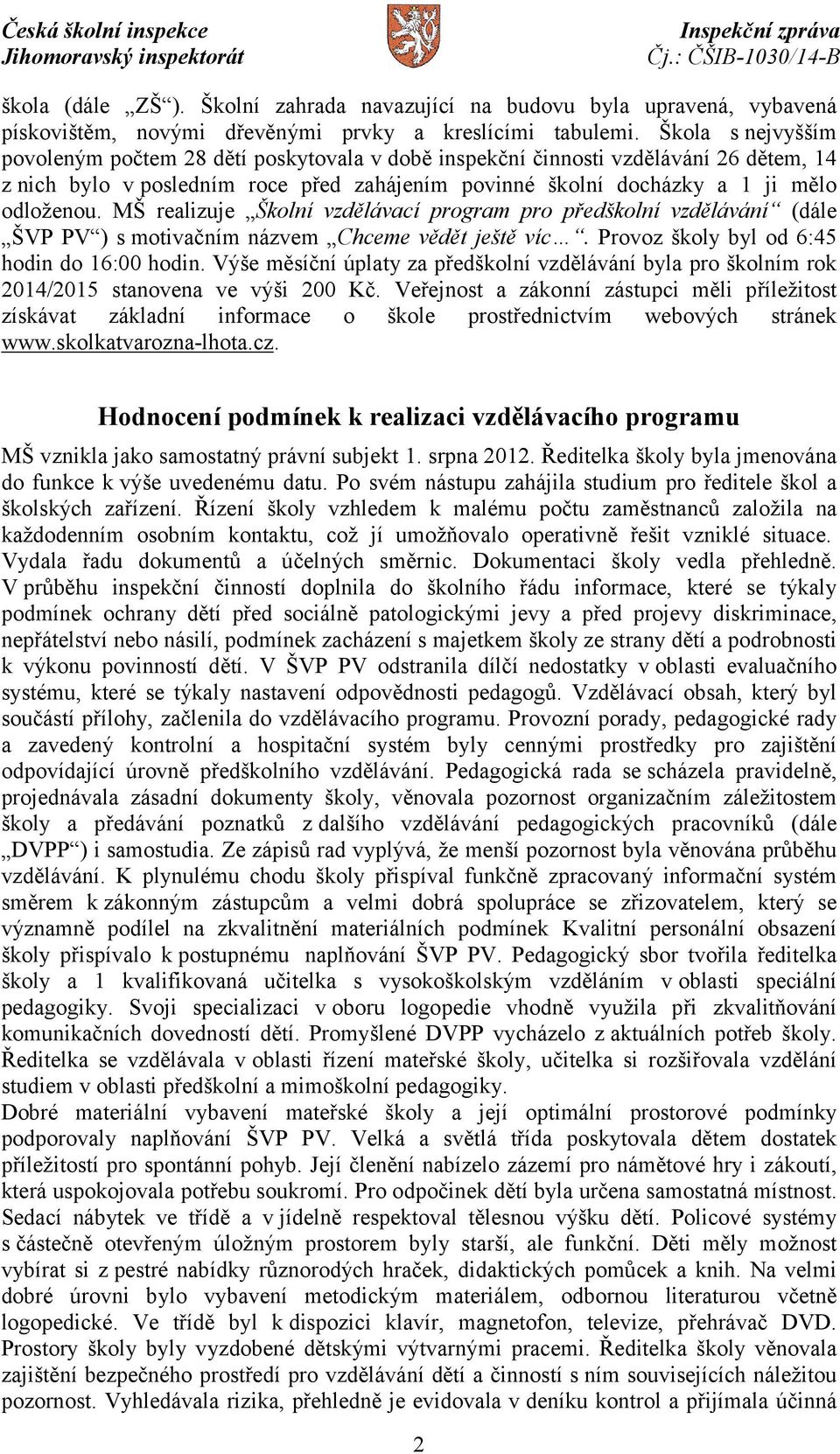 MŠ realizuje Školní vzdělávací program pro předškolní vzdělávání (dále ŠVP PV ) s motivačním názvem Chceme vědět ještě víc. Provoz školy byl od 6:45 hodin do 16:00 hodin.