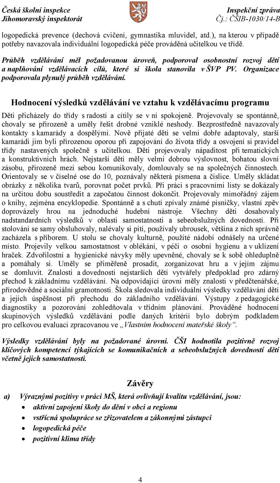 Hodnocení výsledků vzdělávání ve vztahu k vzdělávacímu programu Děti přicházely do třídy sradostí a cítily se v ní spokojeně.