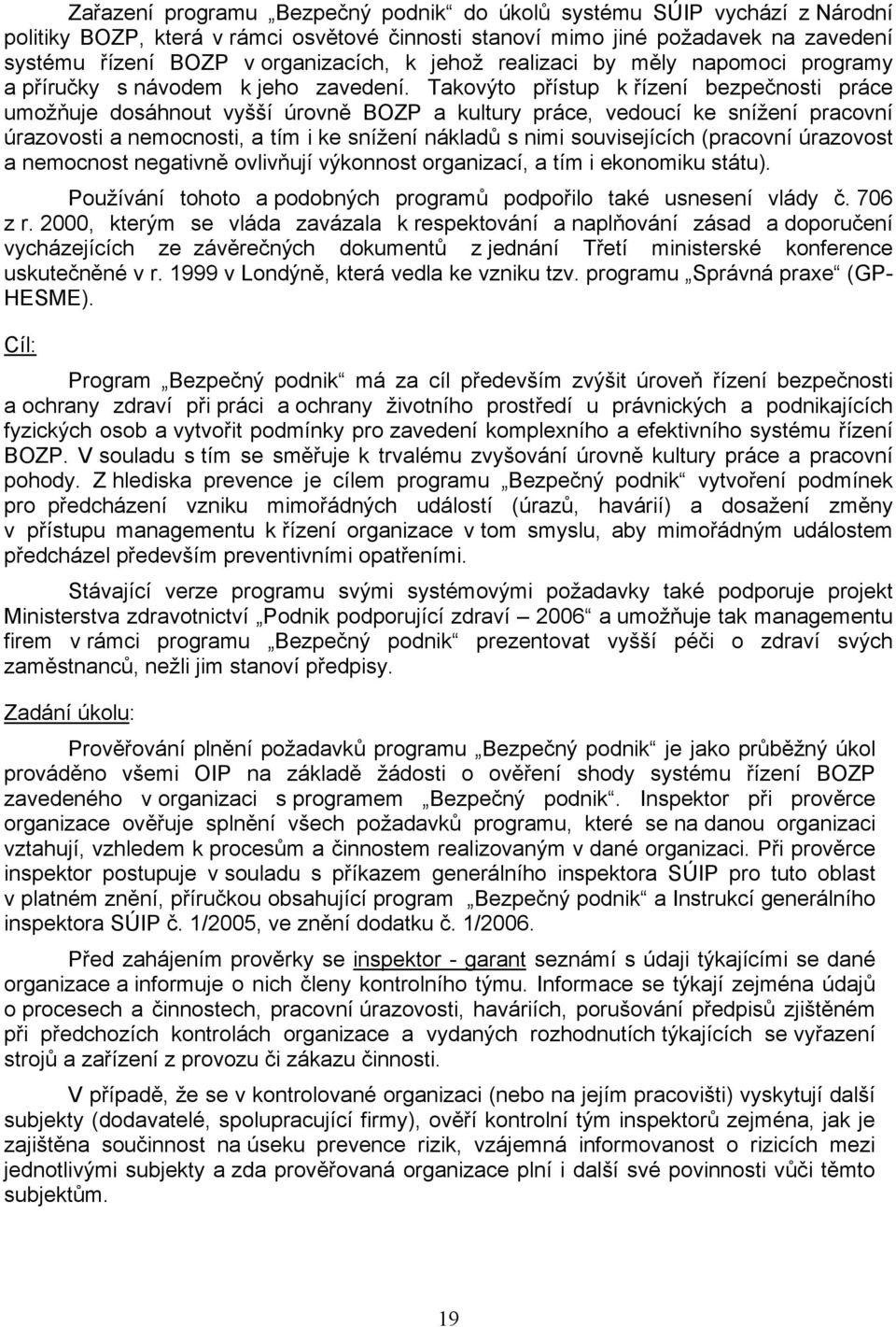 Takovýto přístup k řízení bezpečnosti práce umožňuje dosáhnout vyšší úrovně BOZP a kultury práce, vedoucí ke snížení pracovní úrazovosti a nemocnosti, a tím i ke snížení nákladů s nimi souvisejících