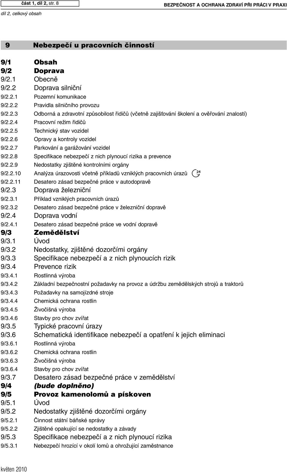 2.7 Parkování a garážování vozidel 9/2.2.8 Specifikace nebezpečí z nich plynoucí rizika a prevence 9/2.2.9 Nedostatky zjištěné kontrolními orgány 9/2.2.10 Analýza úrazovosti včetně příkladů vzniklých pracovních úrazů 9/2.