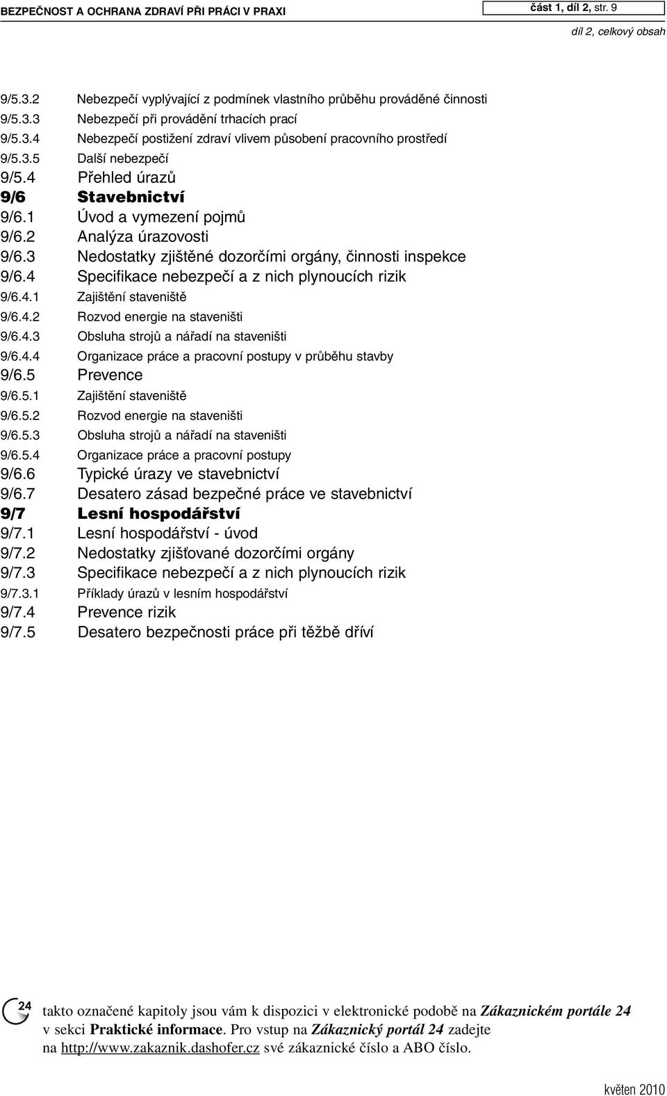 3 Nedostatky zjištěné dozorčími orgány, činnosti inspekce 9/6.4 Specifikace nebezpečí a z nich plynoucích rizik 9/6.4.1 Zajištění staveniště 9/6.4.2 Rozvod energie na staveništi 9/6.4.3 Obsluha strojů a nářadí na staveništi 9/6.