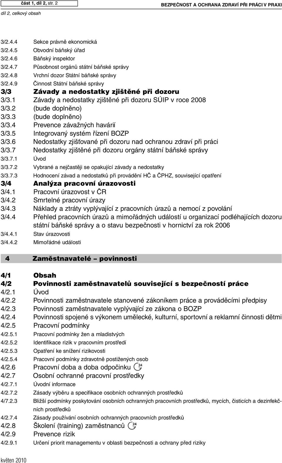 2 (bude doplněno) 3/3.3 (bude doplněno) 3/3.4 Prevence závažných havárií 3/3.5 Integrovaný systém řízení BOZP 3/3.6 Nedostatky zjišťované při dozoru nad ochranou zdraví při práci 3/3.