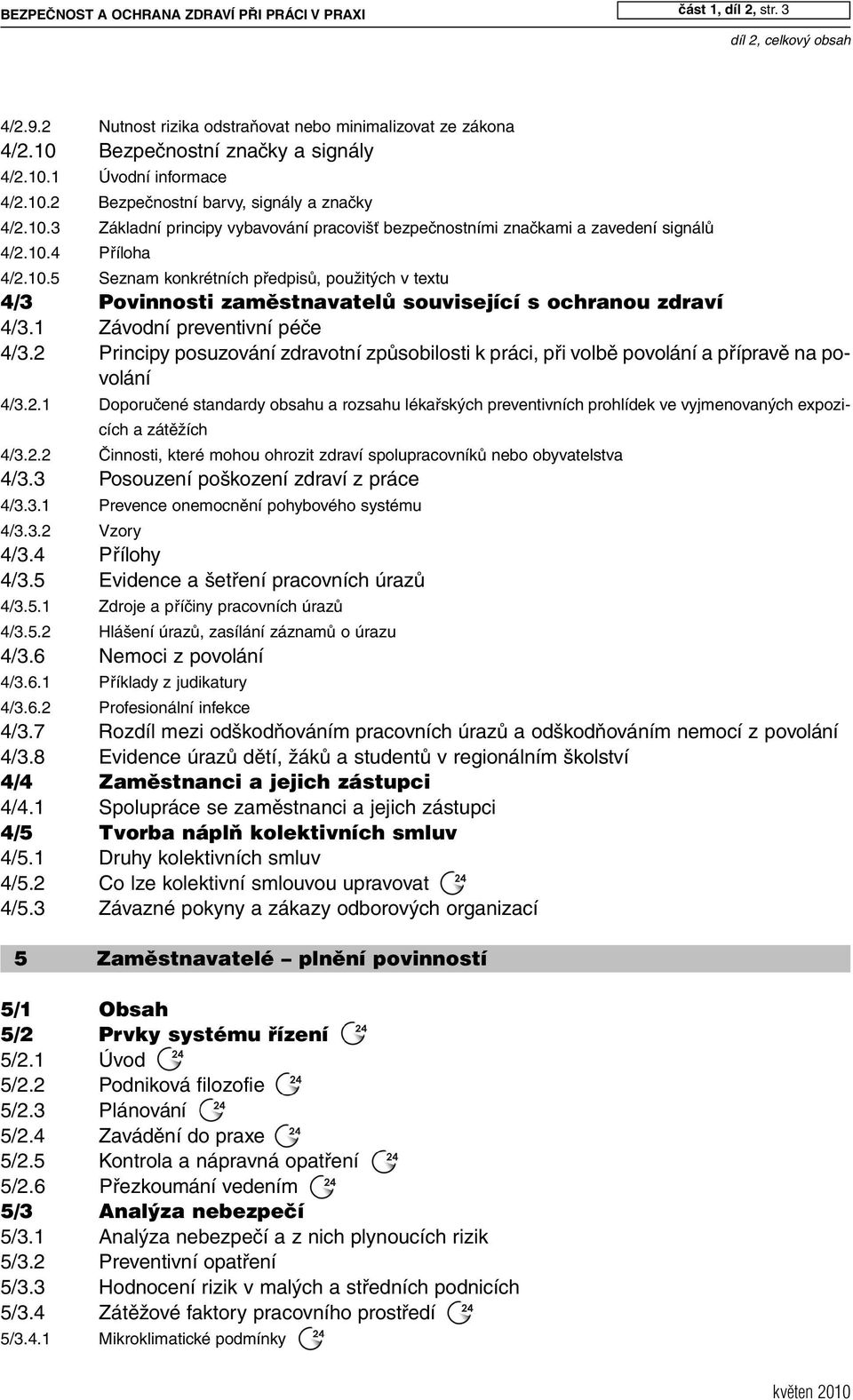 1 Závodní preventivní péče 4/3.2 Principy posuzování zdravotní způsobilosti k práci, při volbě povolání a přípravě na povolání 4/3.2.1 Doporučené standardy obsahu a rozsahu lékařských preventivních prohlídek ve vyjmenovaných expozicích a zátěžích 4/3.