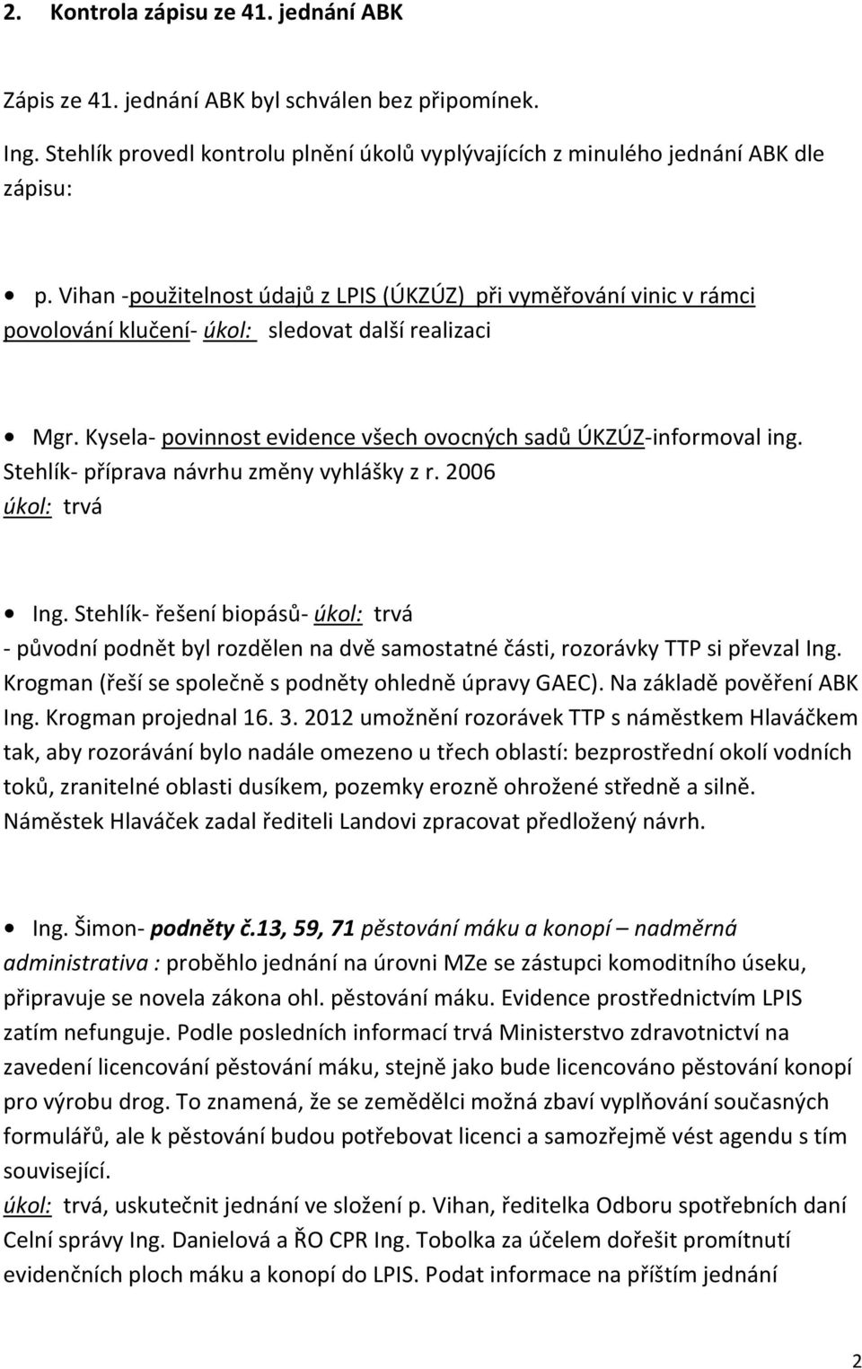 Stehlík- příprava návrhu změny vyhlášky z r. 2006 úkol: trvá Ing. Stehlík- řešení biopásů- úkol: trvá - původní podnět byl rozdělen na dvě samostatné části, rozorávky TTP si převzal Ing.