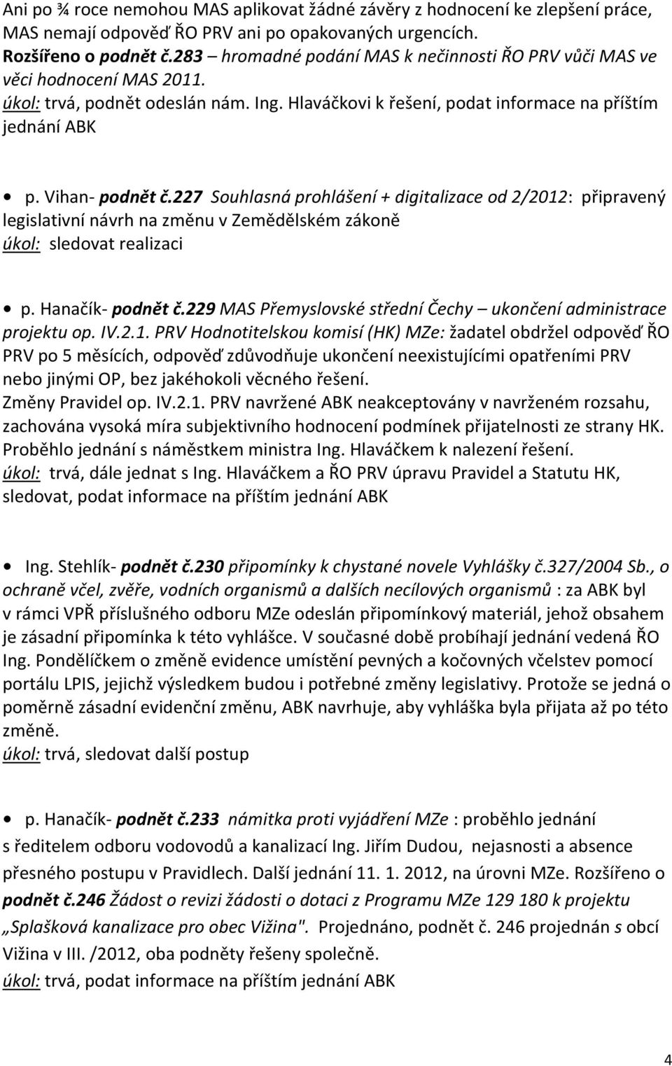 227 Souhlasná prohlášení + digitalizace od 2/2012: připravený legislativní návrh na změnu v Zemědělském zákoně úkol: sledovat realizaci p. Hanačík- podnět č.