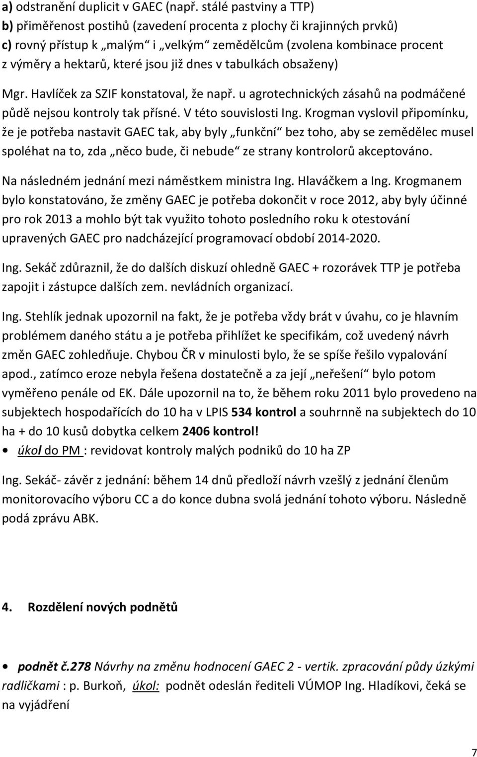 již dnes v tabulkách obsaženy) Mgr. Havlíček za SZIF konstatoval, že např. u agrotechnických zásahů na podmáčené půdě nejsou kontroly tak přísné. V této souvislosti Ing.